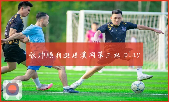 张帅顺利挺进澳网第三轮 play