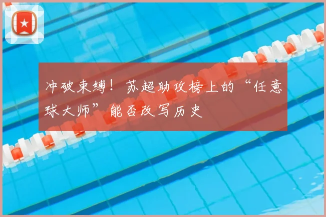冲破束缚！苏超助攻榜上的“任意球大师”能否改写历史