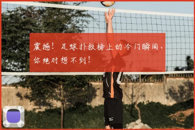 震撼！足球扑救榜上的冷门瞬间，你绝对想不到！