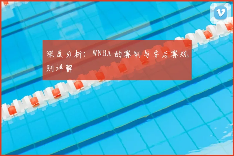 深度分析：WNBA 的赛制与季后赛规则详解
