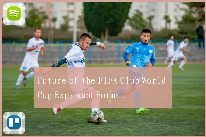 Future of the FIFA Club World Cup Expanded Format