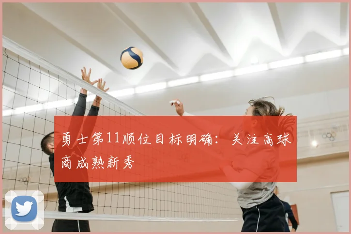 勇士第11顺位目标明确：关注高球商成熟新秀