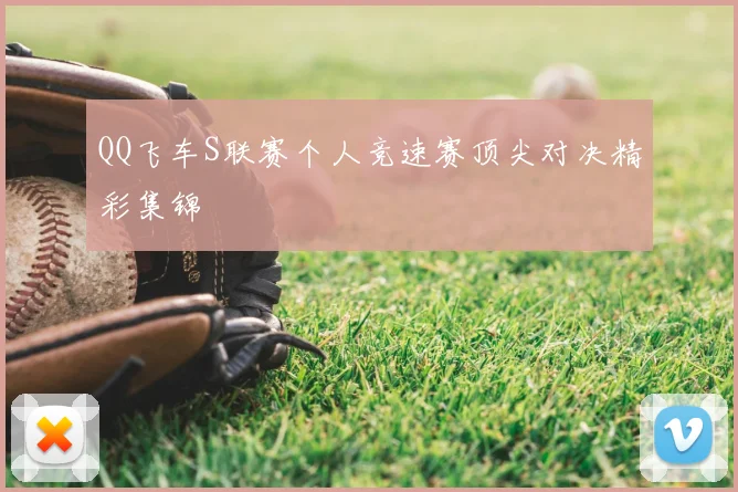 QQ飞车S联赛个人竞速赛顶尖对决精彩集锦
