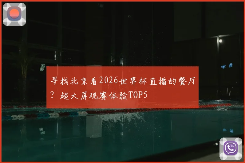 寻找北京看2026世界杯直播的餐厅？超大屏观赛体验TOP5