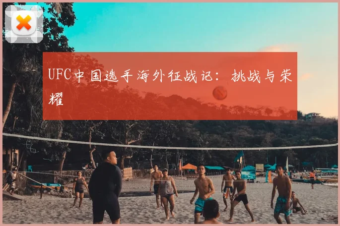 UFC中国选手海外征战记：挑战与荣耀