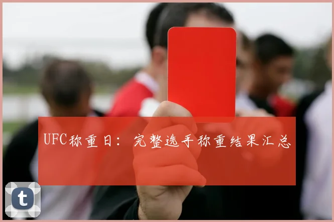 UFC称重日：完整选手称重结果汇总