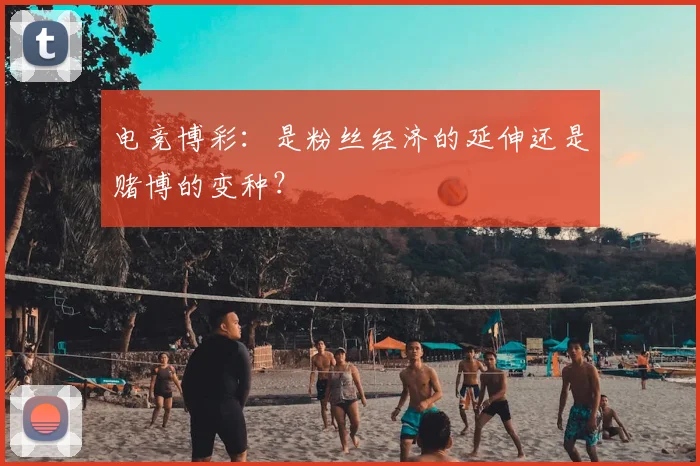 电竞博彩：是粉丝经济的延伸还是赌博的变种？