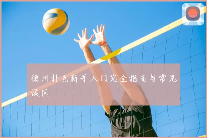 德州扑克新手入门完全指南与常见误区