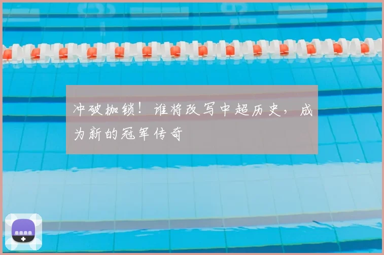 冲破枷锁！谁将改写中超历史，成为新的冠军传奇